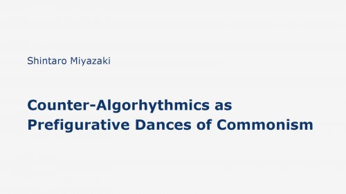 Shintaro Miyazaki, Counter-Algorhythmics as Prefigurative Dances of Commonism (ENG)